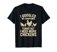 Ho Cercato su Google i Miei sintomi Si scopre Che Ho Bisogno di più polli Maglietta