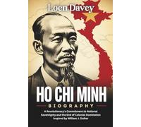 Ho Chi Minh Biography: A Revolutionary's Commitment to National Sovereignty and the End of Colonial Domination Inspired by William J. Duiker