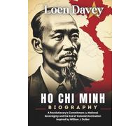 Ho Chi Minh Biography: A Revolutionary's Commitment to National Sovereignty and the End of Colonial Domination Inspired by William J. Duiker