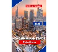 HO-CHI-MINH-STADT Reiseführer 2026: Entdecken Sie historische Sehenswürdigkeiten, lebhafte Märkte, lokale Küche, kulturelle Erlebnisse und wichtige Tipps für Ihre Vietnamreise