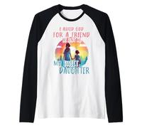 Ho chiesto a Dio un amico, mi ha mandato la mia dolce figlia Maglia con Maniche Raglan