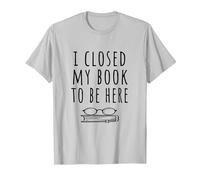 Ho Chiuso Il Mio Libro per Essere Qui - Bookworm & Libri Lettori Divertente Maglietta, Uomo, Argento, S