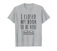 Ho Chiuso Il Mio Libro per Essere Qui - Bookworm & Libri Lettori Divertente Maglietta, Uomo, Grigio Melange, XL