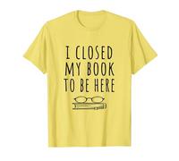 Ho Chiuso Il Mio Libro per Essere Qui - Bookworm & Libri Lettori Divertente Maglietta, Uomo, Limone, M