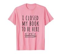 Ho Chiuso Il Mio Libro per Essere Qui - Bookworm & Libri Lettori Divertente Maglietta, Uomo, Rosa, L