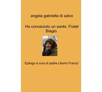 Ho conosciuto un santo. Fratel Biagio