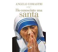 Ho conosciuto una santa. Madre Teresa di Calcutta