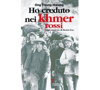 HO CREDUTO NEI KHMER ROSSI. RIPENSAMENTO DI UN'ILLUSIONE - Hoeung Ong T. - 2025