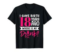 Ho Dato alla Luce 18 Anni Fa Dove è Il Mio Drink Mamma Figlio Compleanno Maglietta