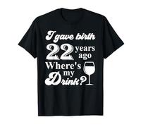 Ho dato alla luce 22 anni fa Dov'è il mio drink 22 ° compleanno Maglietta