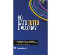 HO DATO TUTTO E ALLORA?: La verità brutale sul Centuplo, il Deserto e l'Amor che, finalmente, può muovere anche te
