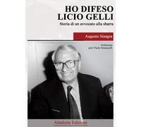 Ho difeso Licio Gelli. Storia di un avvocato alla sbarra - [Altaforte Edizioni]