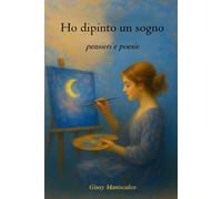 Ho dipinto un sogno: pensieri e poesie