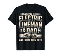 Ho Due Titoli Elettrico Lineman E papà Li Rock Entrambi Maglietta