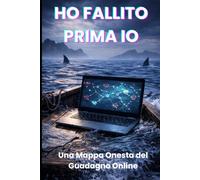 Ho Fallito Prima Io: Una mappa onesta del guadagno online: Quello che i corsi non ti dicono