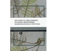 Ho fame: il cibo cosmico di Maria Montessori