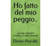 Ho fatto del mio peggio..: quando resistere diventa un atto creativo