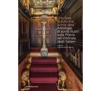 Ho fatto di tutto me la mia casa. Antologia di scritti illustri sulla Prioria del Vittoriale degli Italiani