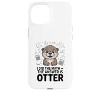 Ho fatto la matematica La risposta è divertente lontra Custodia per iPhone 15