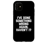 Ho fatto qualcosa di sbagliato di nuovo, vero? - Detto divertente Custodia per iPhone 11