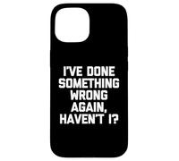 Ho fatto qualcosa di sbagliato di nuovo, vero? - Detto divertente Custodia per iPhone 15