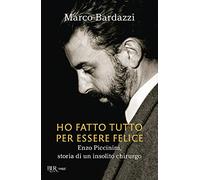 Ho fatto tutto per essere felice. Enzo Piccinini, storia di un insolito chirurgo