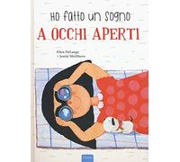 Ho fatto un sogno a occhi aperti. Ediz. a colori