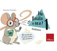 HO FINITO E ORA? ITALIANO. CLASSE PRIMA. 80 SCHEDE PER IL LAVORO LIBERO ALLA PRI