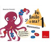 Ho finito e ora? Matematica. Classe prima. 80 schede per il lavoro libero alla primaria