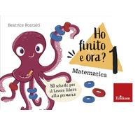 Ho finito e ora? Matematica. Classe prima. 80 schede per il lavoro libero alla primaria