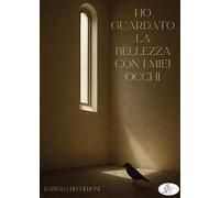 Ho guardato la bellezza con i miei occhi