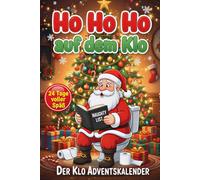 Ho Ho Ho auf dem Klo - Der Klo Adventskalender: 24 Tage voller Spaß auf dem stillen Örtchen - Der etwas andere Adventskalender für Erwachsene