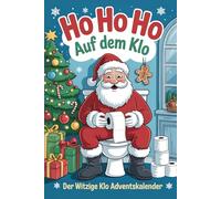 Ho Ho Ho auf dem Klo - Der witzige Klo Adventskalender: Der spaßige Adventskalender für das stille Örtchen - 24 Tage voller Lacher, Witze & Rätsel für die Weihnachtszeit