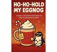 Ho-Ho-Hold My Eggnog: A Sassy Christmas Notebook of Festive Sarcasm & Cheer