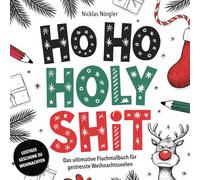 Ho Ho Holy Shit - Das ultimative Fluchmalbuch für gestresste Weihnachtsseelen: Fluchen, Malen und Abkotzen für Erwachsene mit schwarzem Humor - Lustiges Geschenk zu Weihnachten und zum Wichteln
