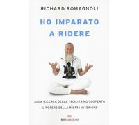 Libri Richard Romagnoli - Ho Imparato A Ridere. Alla Ricerca Della Felicita Ho S