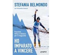 Ho imparato a vincere. Passione, fatica e tenacia per il traguardo. Nuova ediz.