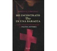 Ho incontrato Dio in una baracca. La mia avventura fra i disperati di Fratel Ettore