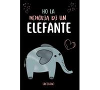 Ho la memoria di un elefante: Taccuino per gli amanti degli elefanti