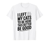 Ho Lasciato i Miei Gatti per Essere Qui Meglio Essere buoni Maglietta