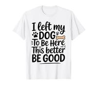 Ho lasciato il mio cane per stare qui Questo è meglio che sia bravo Funny Dog Lover Maglietta