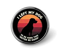 Ho lasciato il mio cane qui, è meglio che sia buono. Un distintivo rotondo da uomo e da donna, spilla con castone in metallo, spilla da bavero, spilla da cravatta per abiti, camicia, giacca, cappell