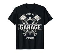 Ho lasciato il mio garage per essere qui questa macchina meccanica migliore Maglietta