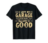 Ho lasciato il mio garage per essere qui questa macchina meccanica migliore Maglietta