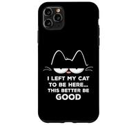 Ho lasciato il mio gatto per essere qui, meglio essere buon felino divertente Custodia per iPhone 11 Pro Max