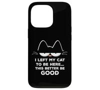Ho lasciato il mio gatto per essere qui, meglio essere buon felino divertente Custodia per iPhone 13 Pro