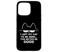 Ho lasciato il mio gatto per essere qui, meglio essere buon felino divertente Custodia per iPhone 15 Pro Max