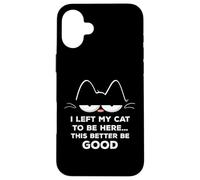 Ho lasciato il mio gatto per essere qui, meglio essere buon felino divertente Custodia per iPhone 16 Plus