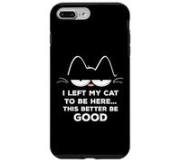 Ho lasciato il mio gatto per essere qui, meglio essere buon felino divertente Custodia per iPhone 7 Plus/8 Plus