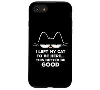 Ho lasciato il mio gatto per essere qui, meglio essere buon felino divertente Custodia per iPhone SE (2020) / 7 / 8